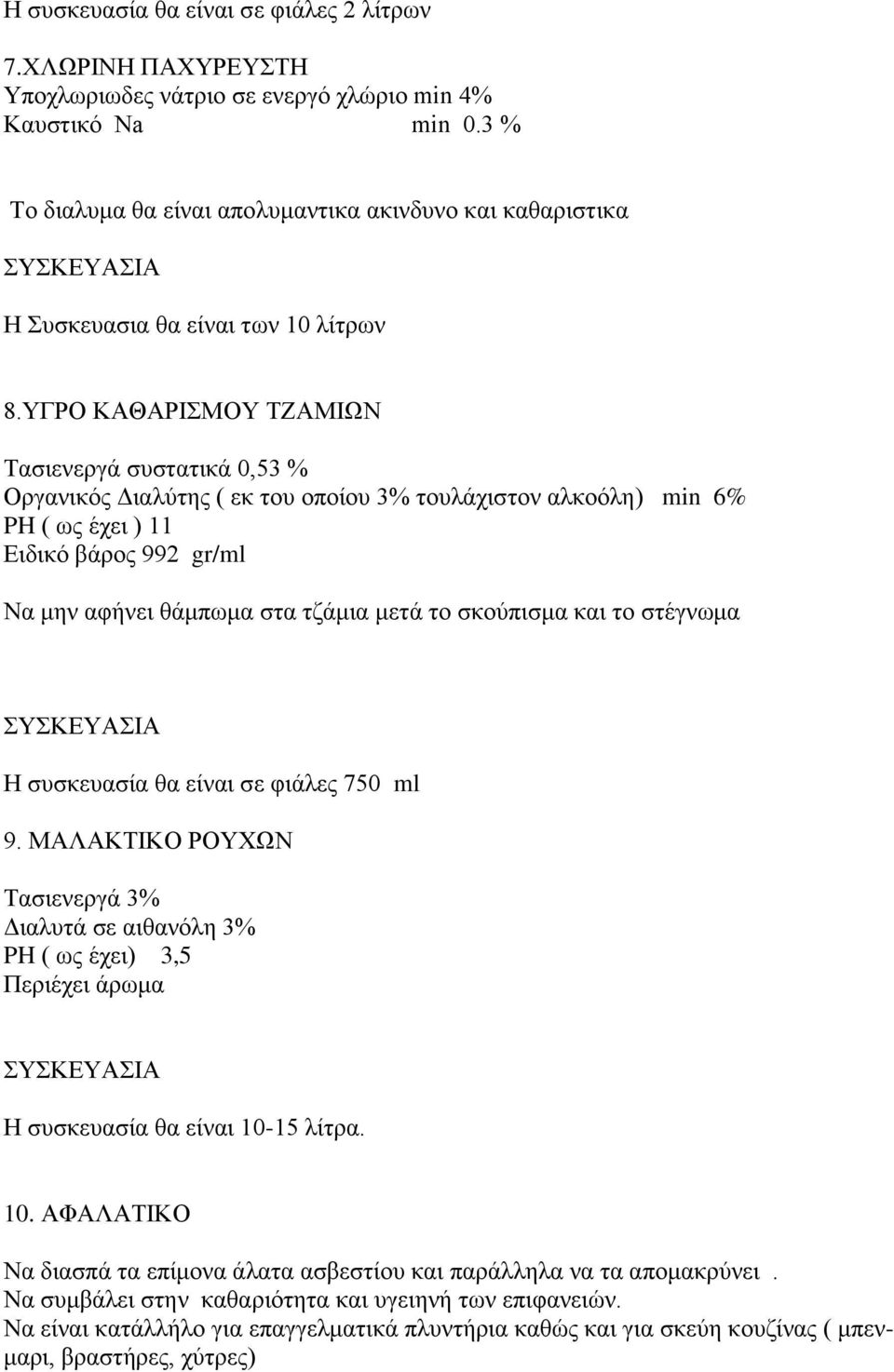 ΥΓΡΟ ΚΑΘΑΡΙΣΜΟΥ ΤΖΑΜΙΩΝ Τασιενεργά συστατικά 0,53 % Οργανικός Διαλύτης ( εκ του οποίου 3% τουλάχιστον αλκοόλη) min 6% PH ( ως έχει ) 11 Ειδικό βάρος 992 gr/ml Να μην αφήνει θάμπωμα στα τζάμια μετά το