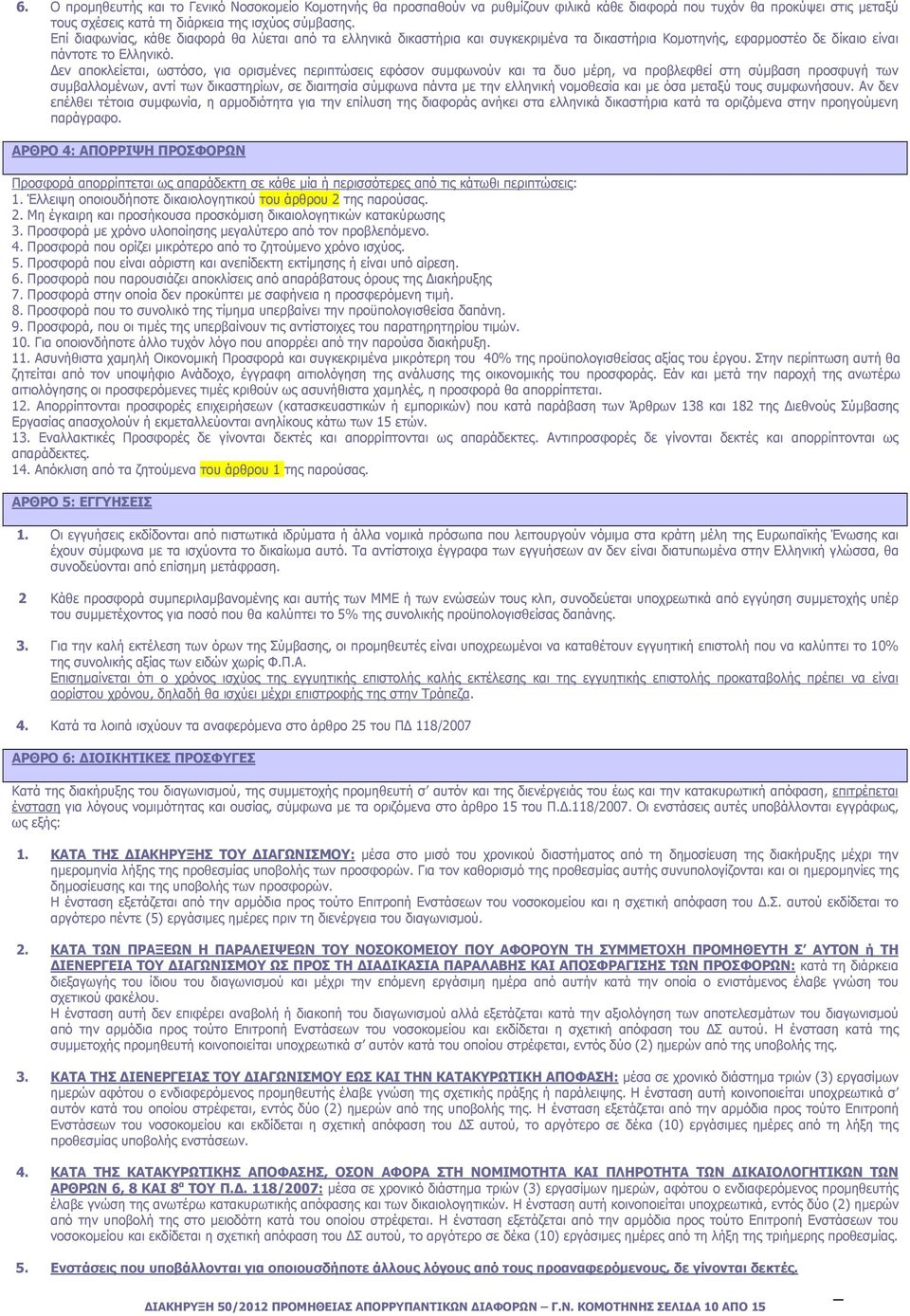 εν αποκλείεται, ωστόσο, για ορισµένες περιπτώσεις εφόσον συµφωνούν και τα δυο µέρη, να προβλεφθεί στη σύµβαση προσφυγή των συµβαλλοµένων, αντί των δικαστηρίων, σε διαιτησία σύµφωνα πάντα µε την