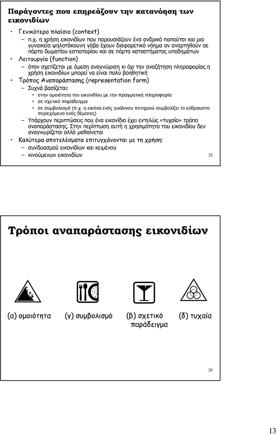 Λειτουργία (function) όταν σχετίζεται µε άµεση αναγνώριση κι όχι την αναζήτηση πληροφορίας η χρήση εικονιδίων µπορεί να είναι πολύ βοηθητική Τρόπος Αναπαράστασης (representation form) Συχνά