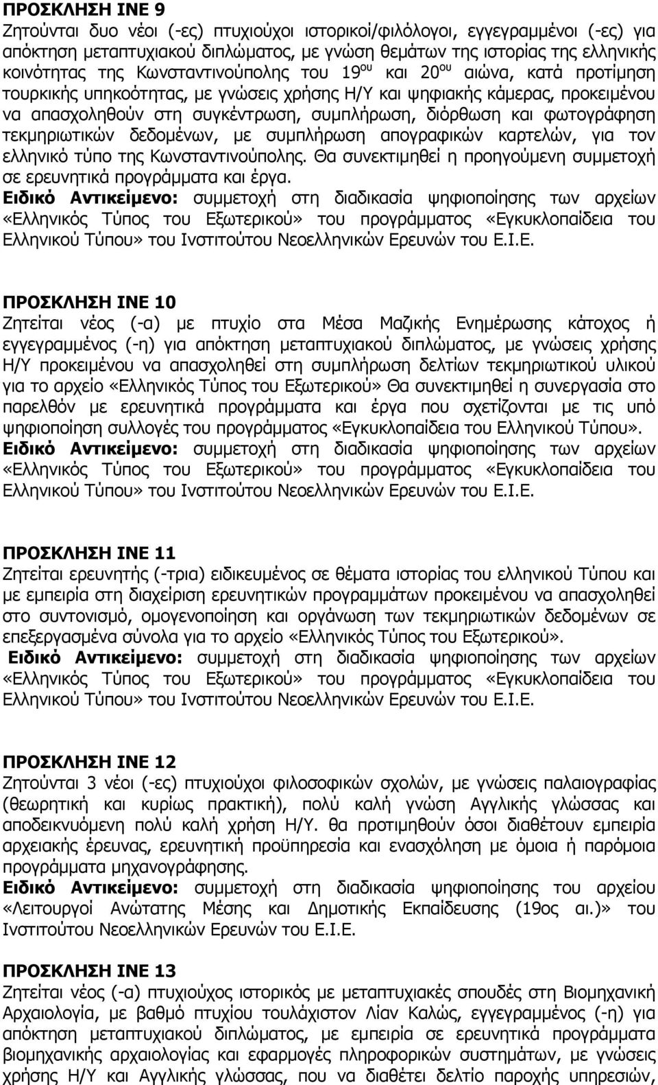 φωτογράφηση τεκµηριωτικών δεδοµένων, µε συµπλήρωση απογραφικών καρτελών, για τον ελληνικό τύπο της Κωνσταντινούπολης. Θα συνεκτιµηθεί η προηγούµενη συµµετοχή σε ερευνητικά προγράµµατα και έργα.