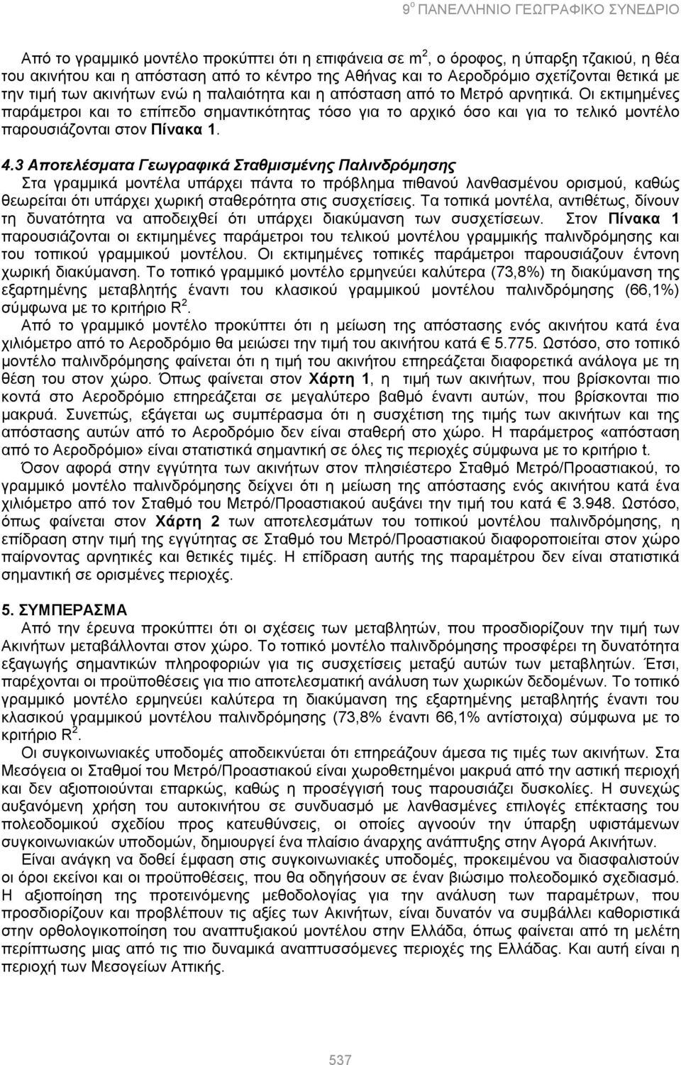 4.3 Αποηελέζμαηα Γεωγραθικά Σηαθμιζμένης Παλινδρόμηζης ηα γξακκηθά κνληέια ππάξρεη πάληα ην πξφβιεκα πηζαλνχ ιαλζαζκέλνπ νξηζκνχ, θαζψο ζεσξείηαη φηη ππάξρεη ρσξηθή ζηαζεξφηεηα ζηηο ζπζρεηίζεηο.