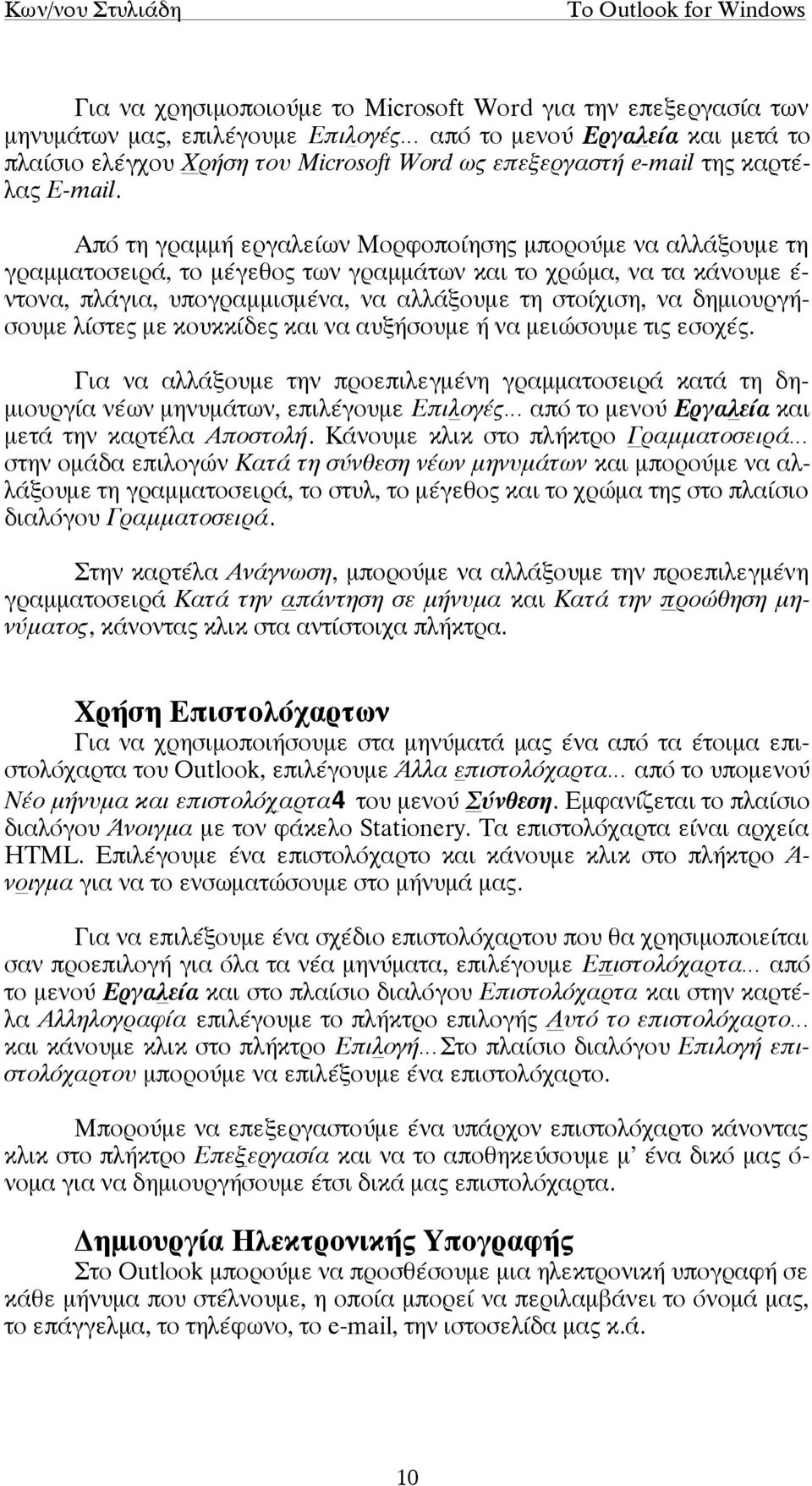 Από τη γραµµή εργαλείων Μορφοποίησης µπορούµε να αλλάξουµε τη γραµµατοσειρά, το µέγεθος των γραµµάτων και το χρώµα, να τα κάνουµε έ- ντονα, πλάγια, υπογραµµισµένα, να αλλάξουµε τη στοίχιση, να