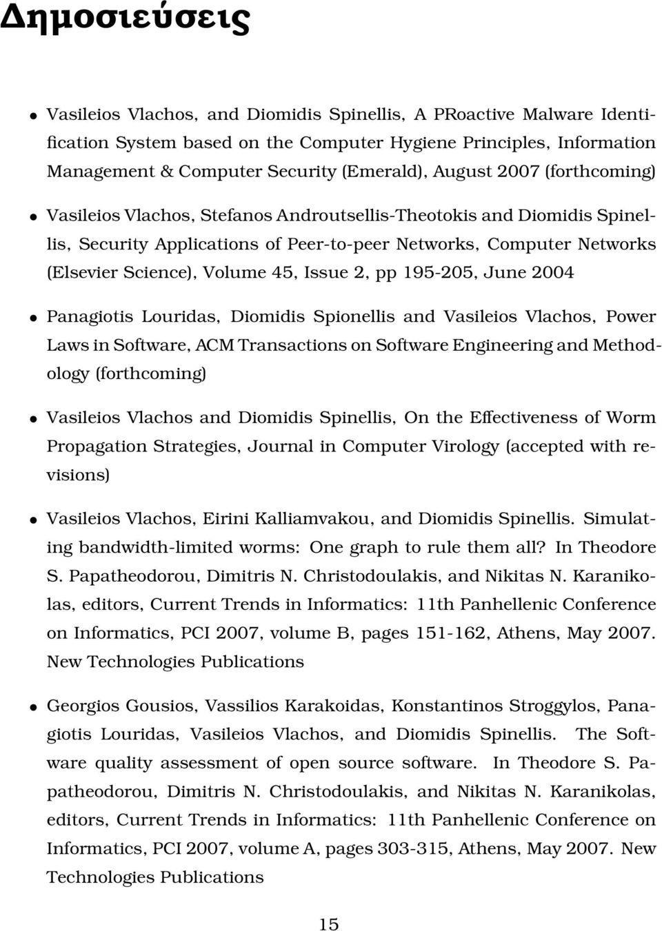 2, pp 195-205, June 2004 Panagiotis Louridas, Diomidis Spionellis and Vasileios Vlachos, Power Laws in Software, ACM Transactions on Software Engineering and Methodology (forthcoming) Vasileios