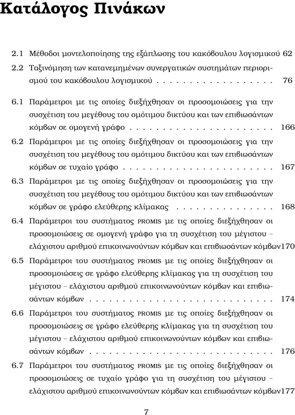 2 Παράµετροι µε τις οποίες διεξήχθησαν οι προσοµοιώσεις για την συσχέτιση του µεγέθους του οµότιµου δικτύου και των επιβιωσάντων κόµβων σε τυχαίο γράφο....................... 167 6.