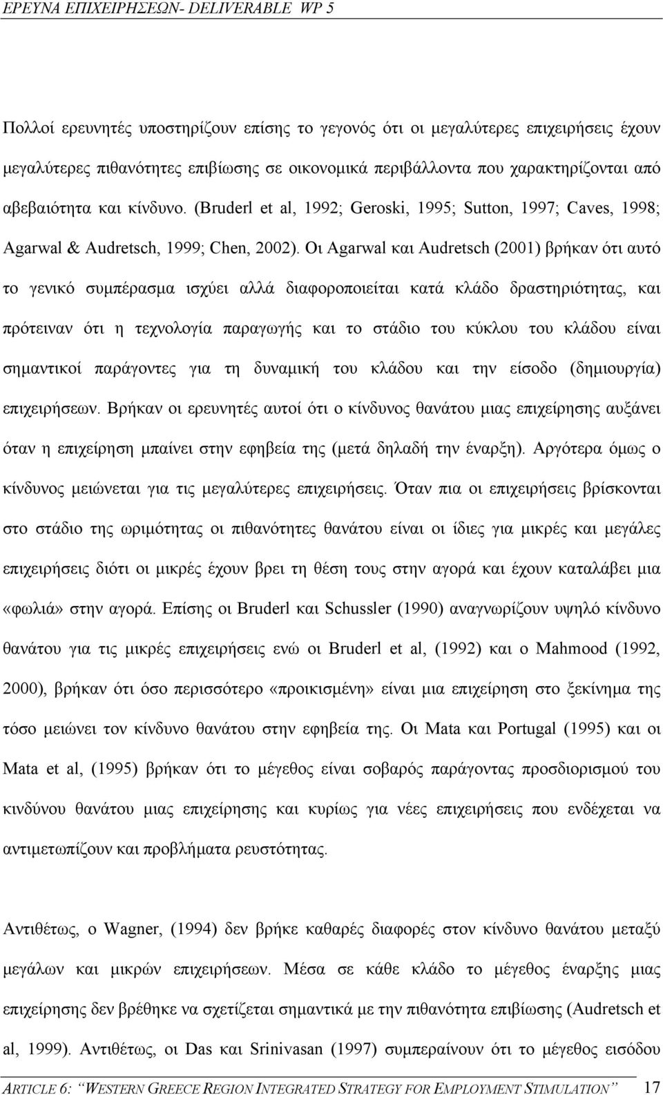 Οι Agarwal και Audretsch (2001) βρήκαν ότι αυτό το γενικό συµπέρασµα ισχύει αλλά διαφοροποιείται κατά κλάδο δραστηριότητας, και πρότειναν ότι η τεχνολογία παραγωγής και το στάδιο του κύκλου του