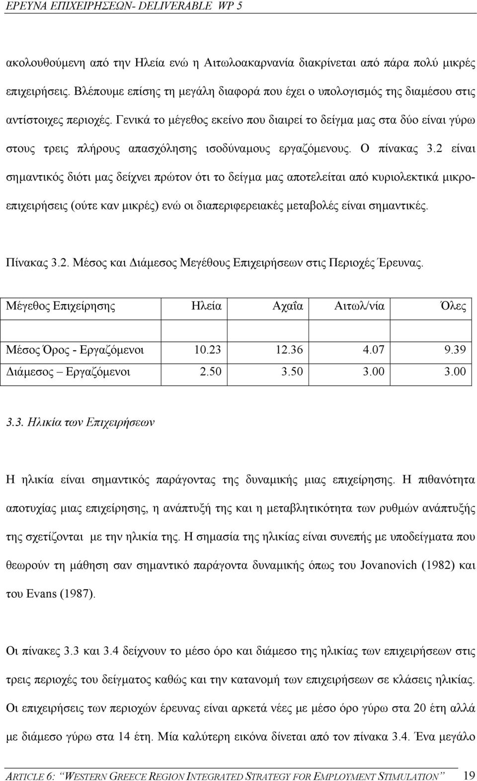 2 είναι σηµαντικός διότι µας δείχνει πρώτον ότι το δείγµα µας αποτελείται από κυριολεκτικά µικροεπιχειρήσεις (ούτε καν µικρές) ενώ οι διαπεριφερειακές µεταβολές είναι σηµαντικές. Πίνακας 3.2. Μέσος και ιάµεσος Μεγέθους Επιχειρήσεων στις Περιοχές Έρευνας.