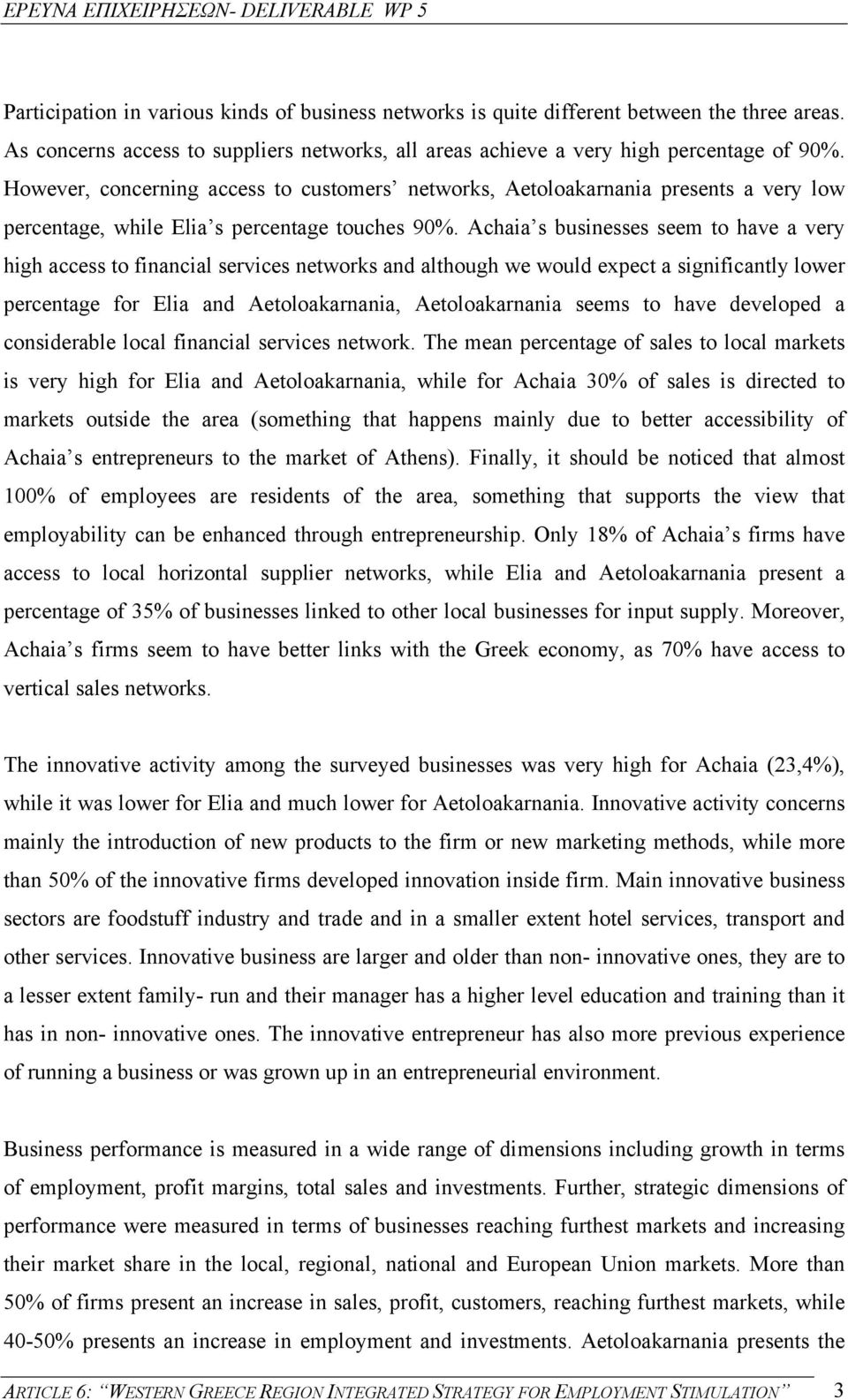 Achaia s businesses seem to have a very high access to financial services networks and although we would expect a significantly lower percentage for Elia and Aetoloakarnania, Aetoloakarnania seems to