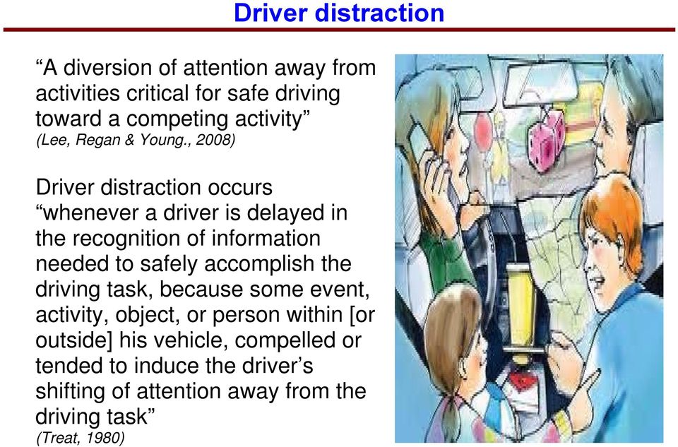 , 2008) Driver distraction occurs whenever a driver is delayed in the recognition of information needed to safely