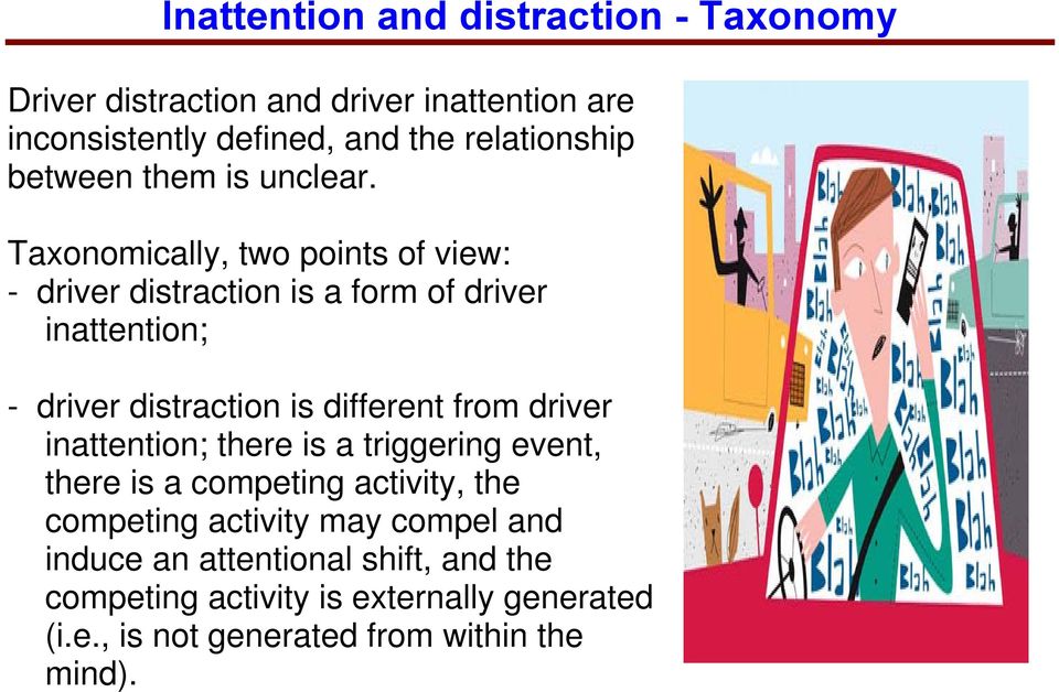 Taxonomically, two points of view: - driver distraction is a form of driver inattention; - driver distraction is different from