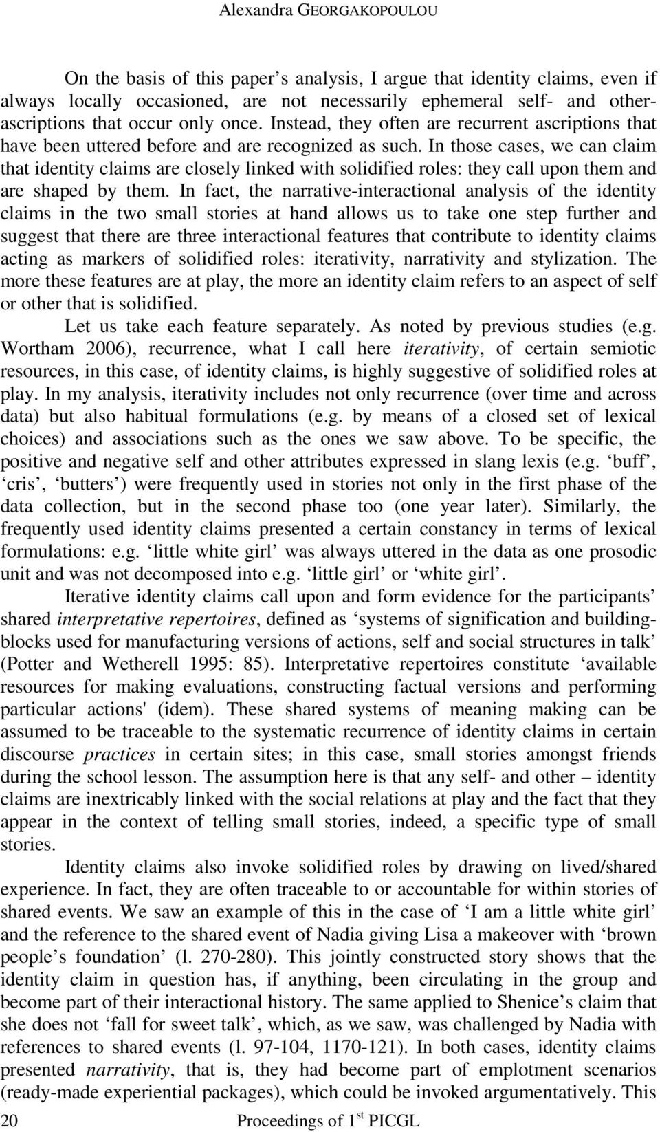 In those cases, we can claim that identity claims are closely linked with solidified roles: they call upon them and are shaped by them.