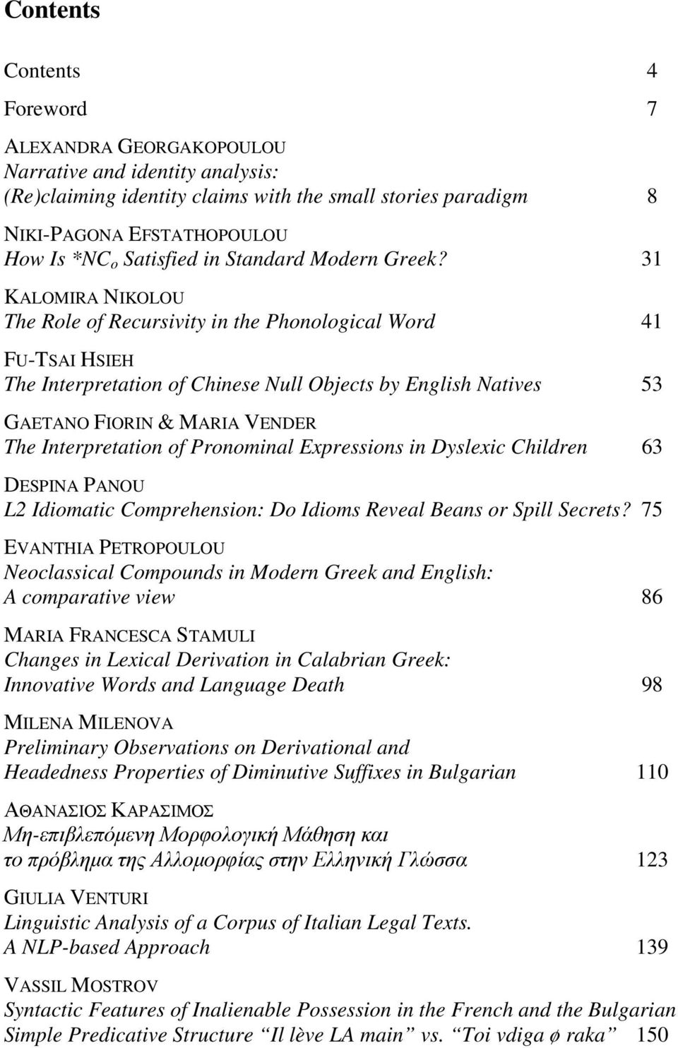 31 KALOMIRA NIKOLOU The Role of Recursivity in the Phonological Word 41 FU-TSAI HSIEH The Interpretation of Chinese Null Objects by English Natives 53 GAETANO FIORIN & MARIA VENDER The Interpretation