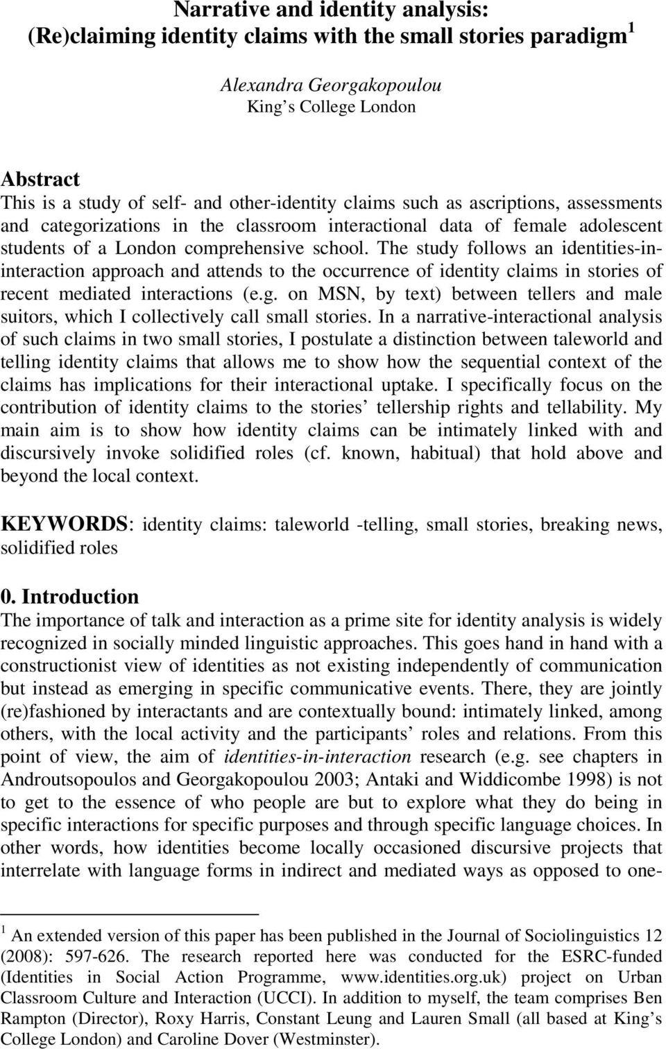 The study follows an identities-ininteraction approach and attends to the occurrence of identity claims in stories of recent mediated interactions (e.g.