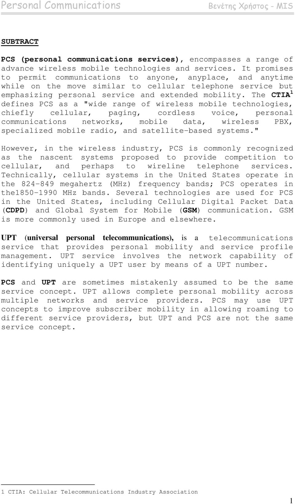 The CTIA 1 defines PCS as a "wide range of wireless mobile technologies, chiefly cellular, paging, cordless voice, personal communications networks, mobile data, wireless PBX, specialized mobile