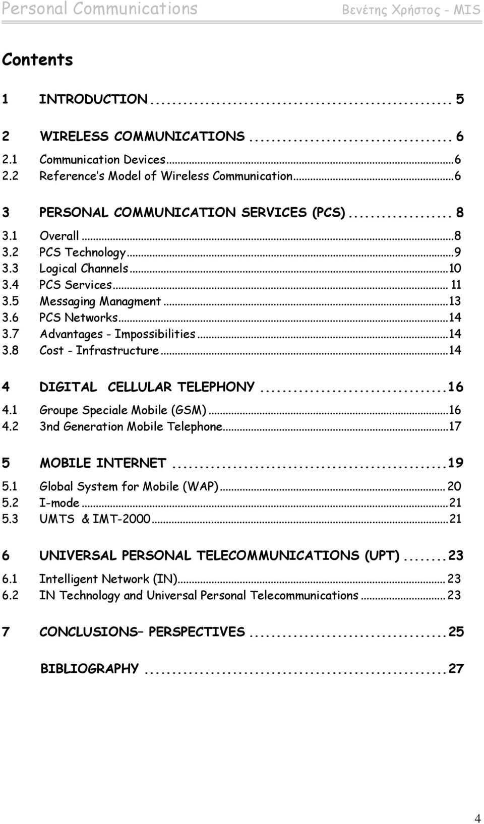 ..14 4 DIGITAL CELLULAR TELEPHONY...16 4.1 Groupe Speciale Mobile (GSM)...16 4.2 3nd Generation Mobile Telephone...17 5 MOBILE INTERNET...19 5.1 Global System for Mobile (WAP)... 20 5.2 I-mode...21 5.