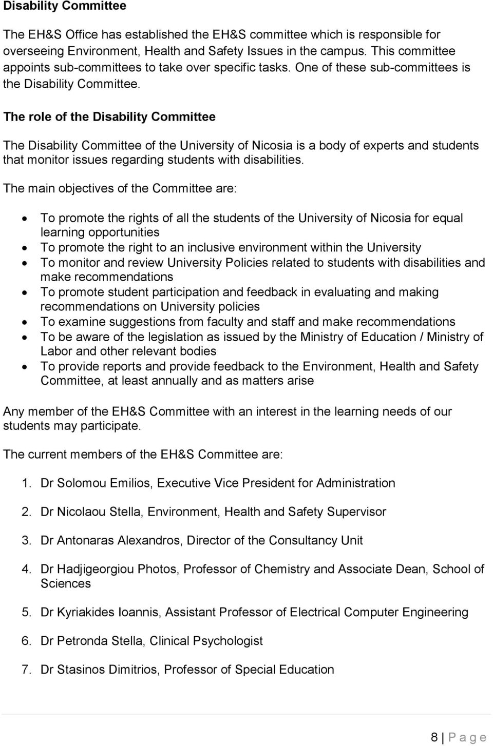 The role of the Disability Committee The Disability Committee of the University of Nicosia is a body of experts and students that monitor issues regarding students with disabilities.