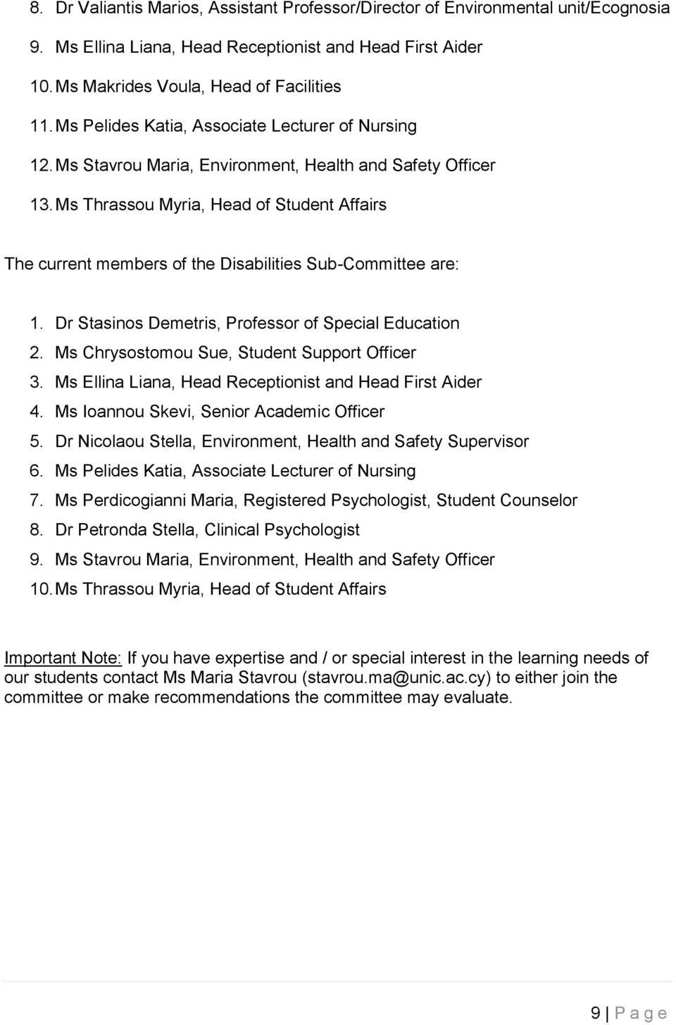 Ms Thrassou Myria, Head of Student Affairs The current members of the Disabilities Sub-Committee are: 1. Dr Stasinos Demetris, Professor of Special Education 2.