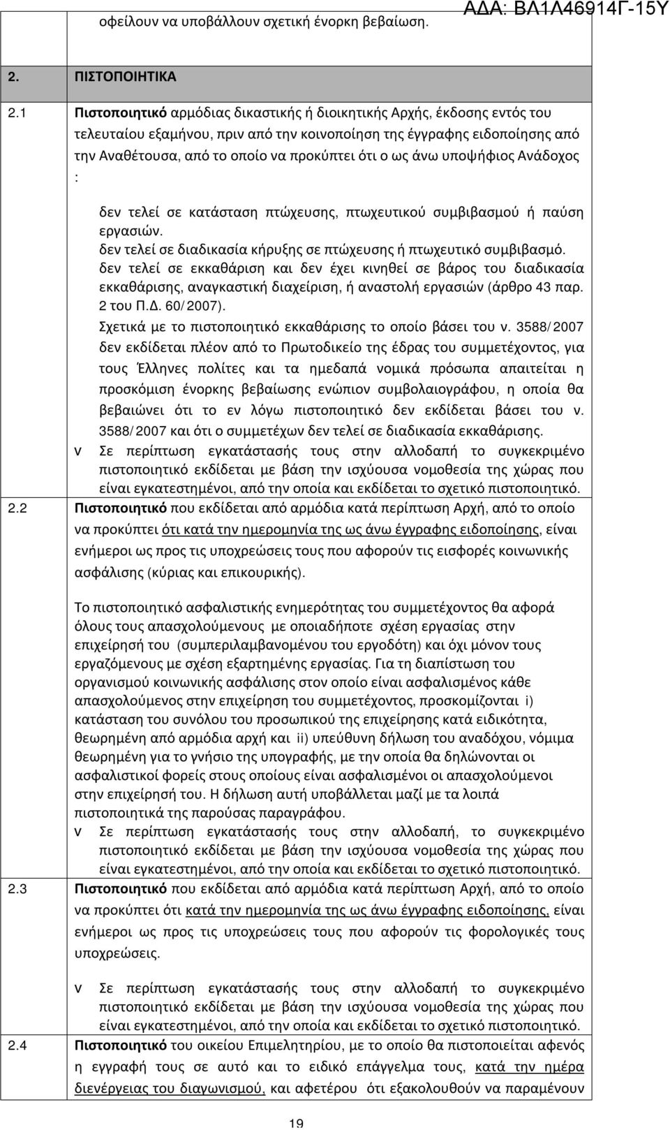 ως άνω υποψήφιος Ανάδοχος : δεν τελεί σε κατάσταση πτώχευσης, πτωχευτικού συμβιβασμού ή παύση εργασιών. δεν τελεί σε διαδικασία κήρυξης σε πτώχευσης ή πτωχευτικό συμβιβασμό.