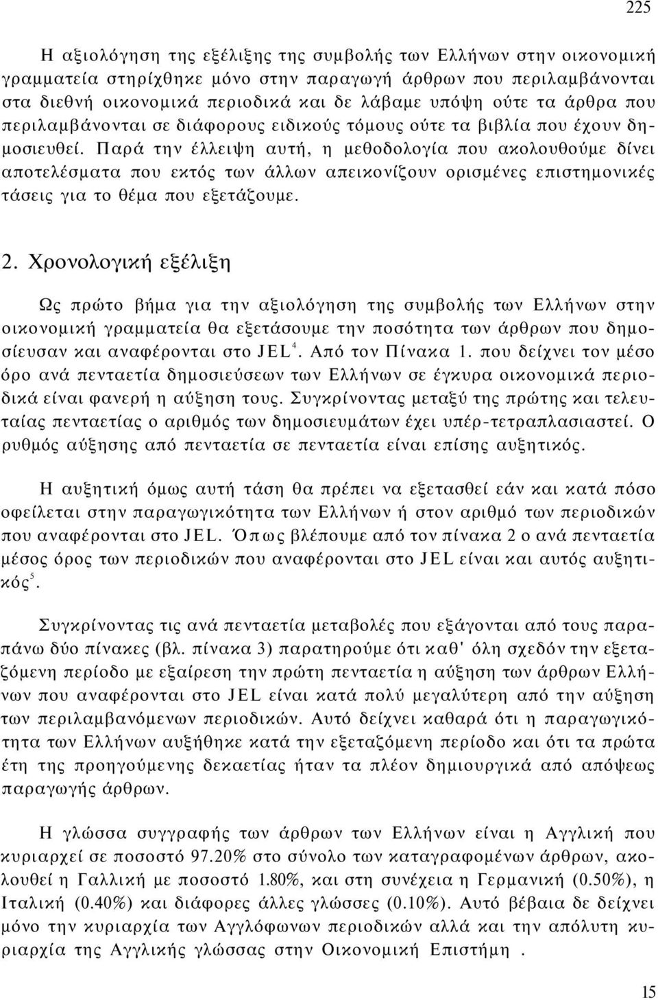 Παρά την έλλειψη αυτή, η μεθοδολογία που ακολουθούμε δίνει αποτελέσματα που εκτός των άλλων απεικονίζουν ορισμένες επιστημονικές τάσεις για το θέμα που εξετάζουμε. 2.