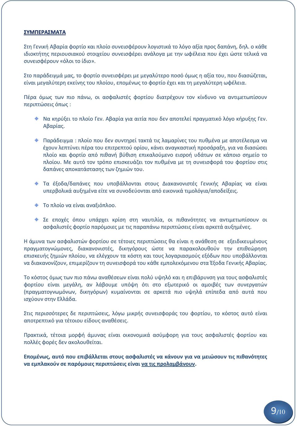 Στο παράδειγμά μας, το φορτίο συνεισφέρει με μεγαλύτερο ποσό όμως η αξία του, που διασώζεται, είναι μεγαλύτερη εκείνης του πλοίου, επομένως το φορτίο έχει και τη μεγαλύτερη ωφέλεια.