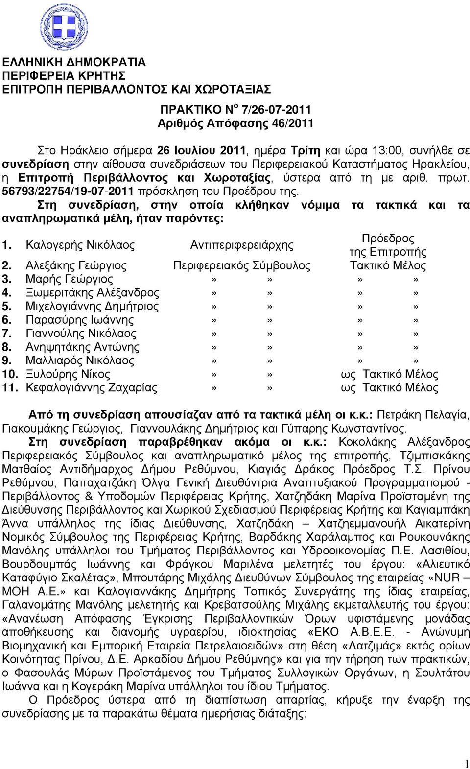 56793/22754/19-07-2011 πρόσκληση του Προέδρου της. Στη συνεδρίαση, στην οποία κλήθηκαν νόμιμα τα τακτικά και τα αναπληρωματικά μέλη, ήταν παρόντες: 1.