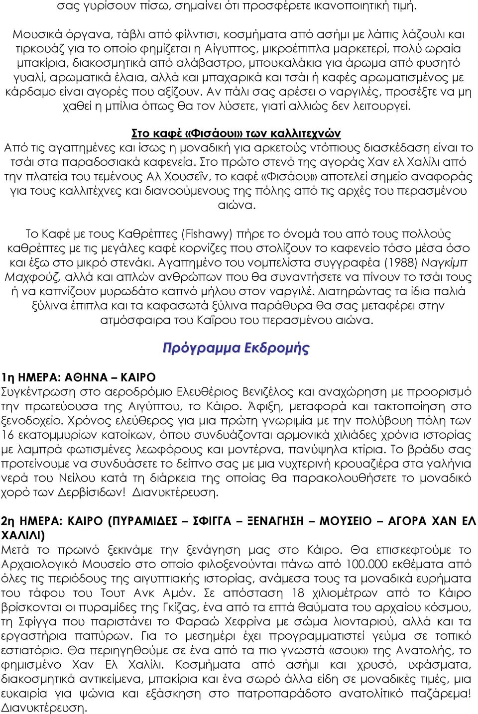 µπουκαλάκια για άρωµα από φυσητό γυαλί, αρωµατικά έλαια, αλλά και µπαχαρικά και τσάι ή καφές αρωµατισµένος µε κάρδαµο είναι αγορές που αξίζουν.