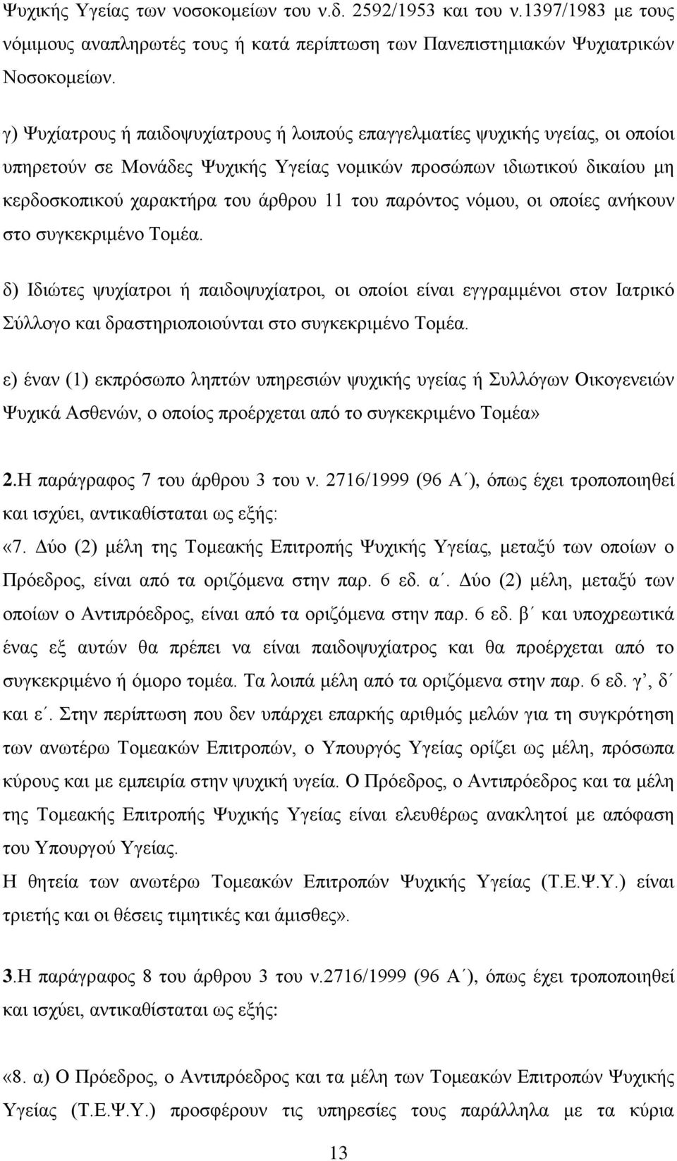 παρόντος νόμου, οι οποίες ανήκουν στο συγκεκριμένο Τομέα. δ) Ιδιώτες ψυχίατροι ή παιδοψυχίατροι, οι οποίοι είναι εγγραμμένοι στον Ιατρικό Σύλλογο και δραστηριοποιούνται στο συγκεκριμένο Τομέα.