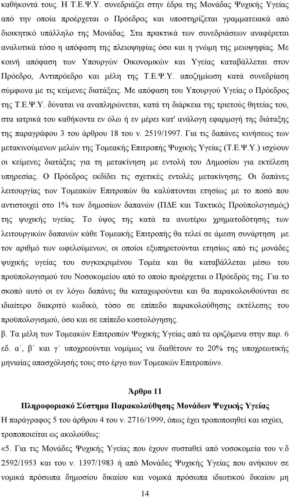 Με κοινή απόφαση των Υπουργών Οικονομικών και Υγείας καταβάλλεται στον Πρόεδρο, Αντιπρόεδρο και μέλη της Τ.Ε.Ψ.Υ. αποζημίωση κατά συνεδρίαση σύμφωνα με τις κείμενες διατάξεις.