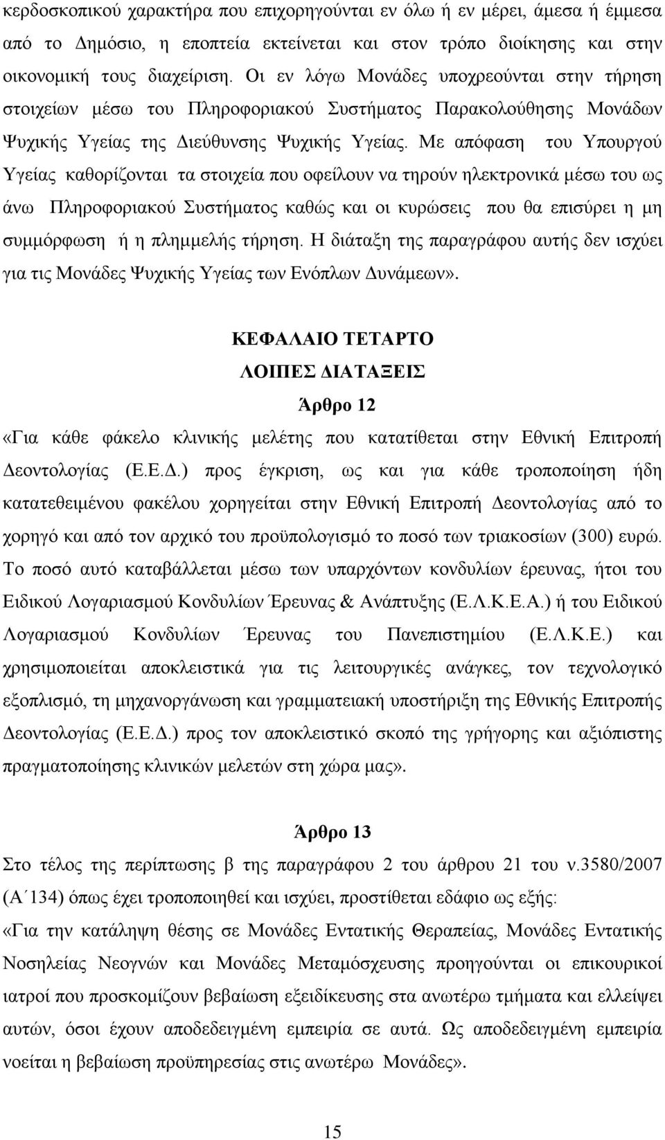 Με απόφαση του Υπουργού Υγείας καθορίζονται τα στοιχεία που οφείλουν να τηρούν ηλεκτρονικά μέσω του ως άνω Πληροφοριακού Συστήματος καθώς και οι κυρώσεις που θα επισύρει η μη συμμόρφωση ή η πλημμελής