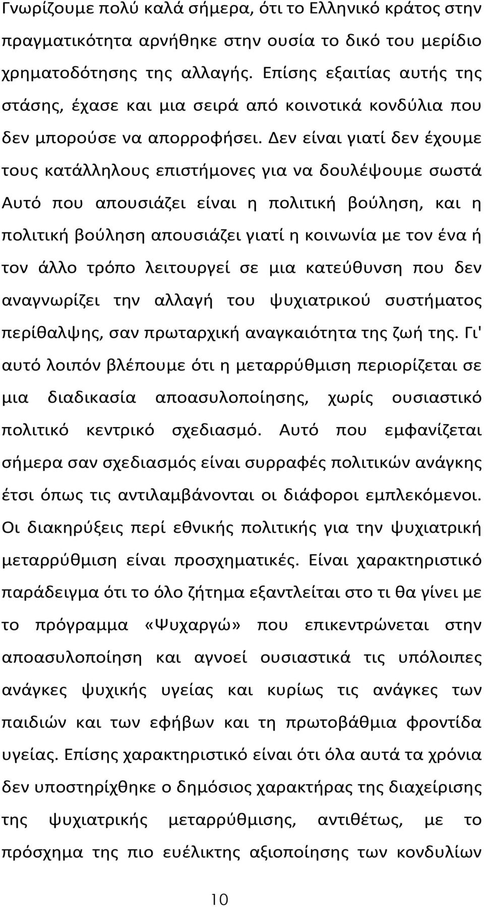 Δεν είναι γιατί δεν έχουμε τους κατάλληλους επιστήμονες για να δουλέψουμε σωστά Αυτό που απουσιάζει είναι η πολιτική βούληση, και η πολιτική βούληση απουσιάζει γιατί η κοινωνία με τον ένα ή τον άλλο