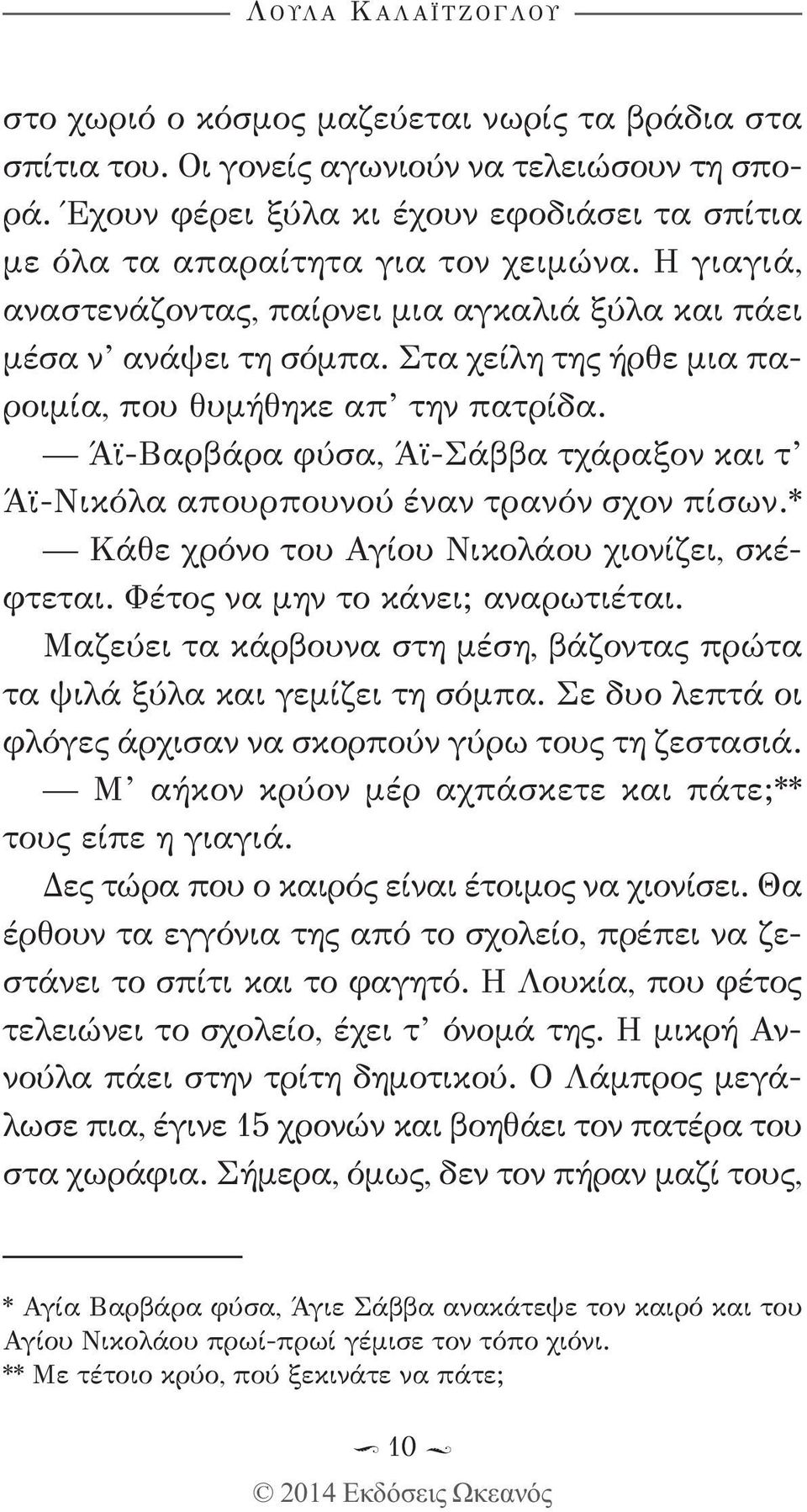 Στα χείλη της ήρθε μια παροιμία, που θυμήθηκε απ την πατρίδα. Άϊ-Βαρβάρα φύσα, Άϊ-Σάββα τχάραξον και τ Άϊ-Νικόλα απουρπουνού έναν τρανόν σχον πίσων.* Κάθε χρόνο του Αγίου Νικολάου χιονίζει, σκέφτεται.