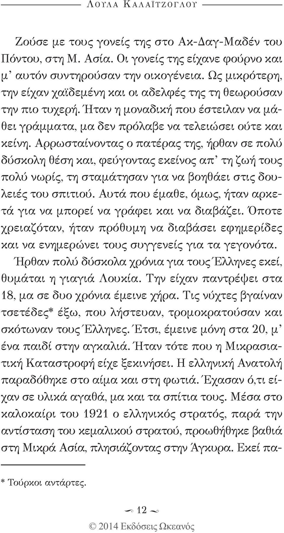 Αρρωσταίνοντας ο πατέρας της, ήρθαν σε πολύ δύσκολη θέση και, φεύγοντας εκείνος απ τη ζωή τους πολύ νωρίς, τη σταμάτησαν για να βοηθάει στις δουλειές του σπιτιού.