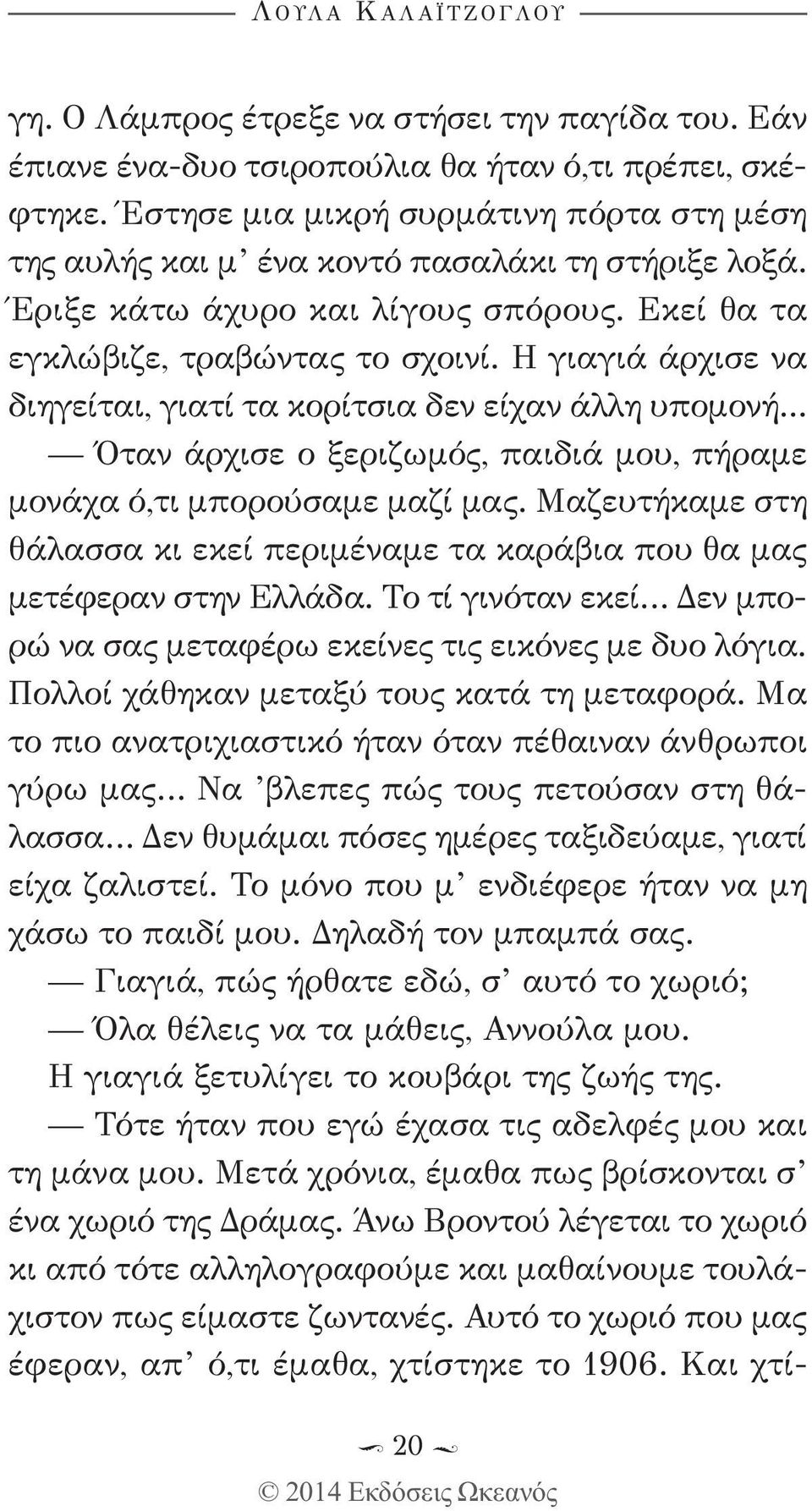 Η γιαγιά άρχισε να διηγείται, γιατί τα κορίτσια δεν είχαν άλλη υπομονή... Όταν άρχισε ο ξεριζωμός, παιδιά μου, πήραμε μονάχα ό,τι μπορούσαμε μαζί μας.