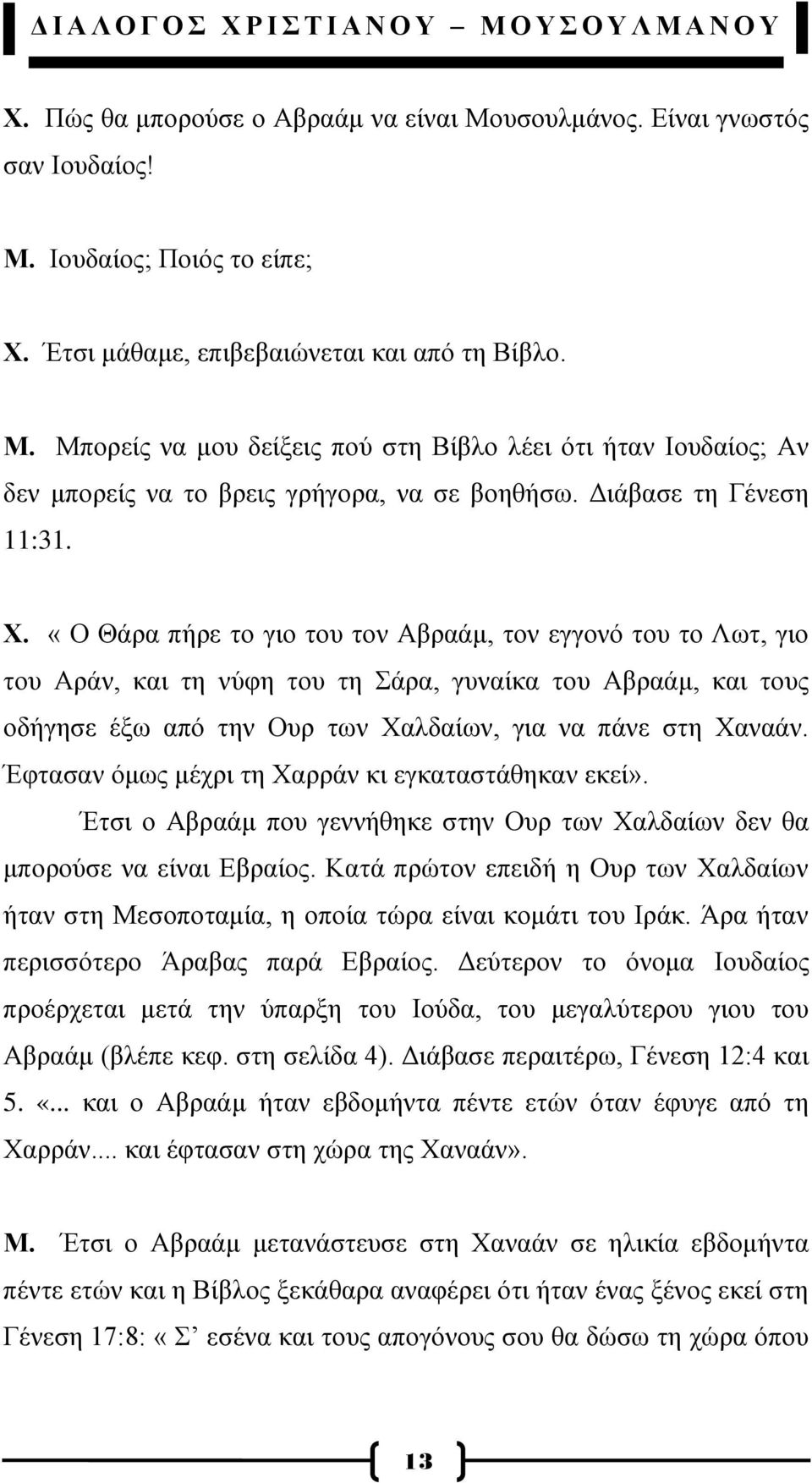 «Ο Θάξα πήξε ην γην ηνπ ηνλ Αβξαάκ, ηνλ εγγνλφ ηνπ ην Λση, γην ηνπ Αξάλ, θαη ηε λχθε ηνπ ηε άξα, γπλαίθα ηνπ Αβξαάκ, θαη ηνπο νδήγεζε έμσ απφ ηελ Οπξ ησλ Υαιδαίσλ, γηα λα πάλε ζηε Υαλαάλ.