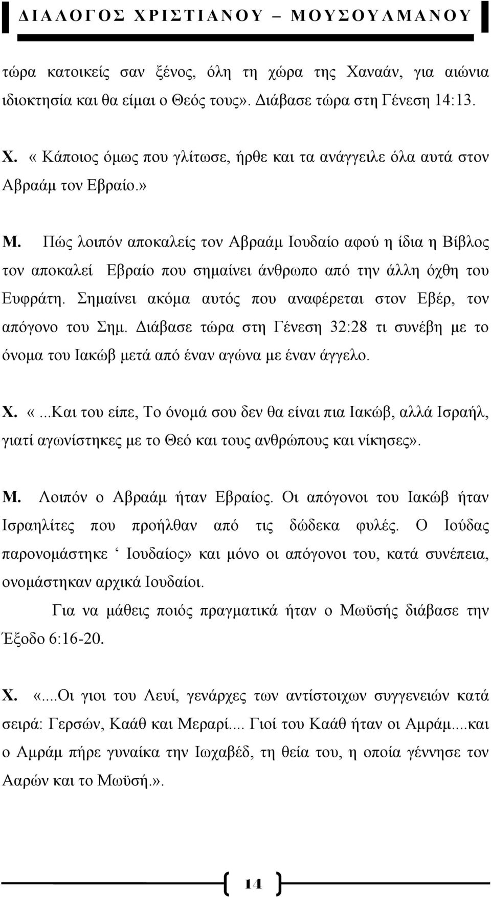 εκαίλεη αθφκα απηφο πνπ αλαθέξεηαη ζηνλ Δβέξ, ηνλ απφγνλν ηνπ εκ. Γηάβαζε ηψξα ζηε Γέλεζε 32:28 ηη ζπλέβε κε ην φλνκα ηνπ Ηαθψβ κεηά απφ έλαλ αγψλα κε έλαλ άγγειν. Υ. «.