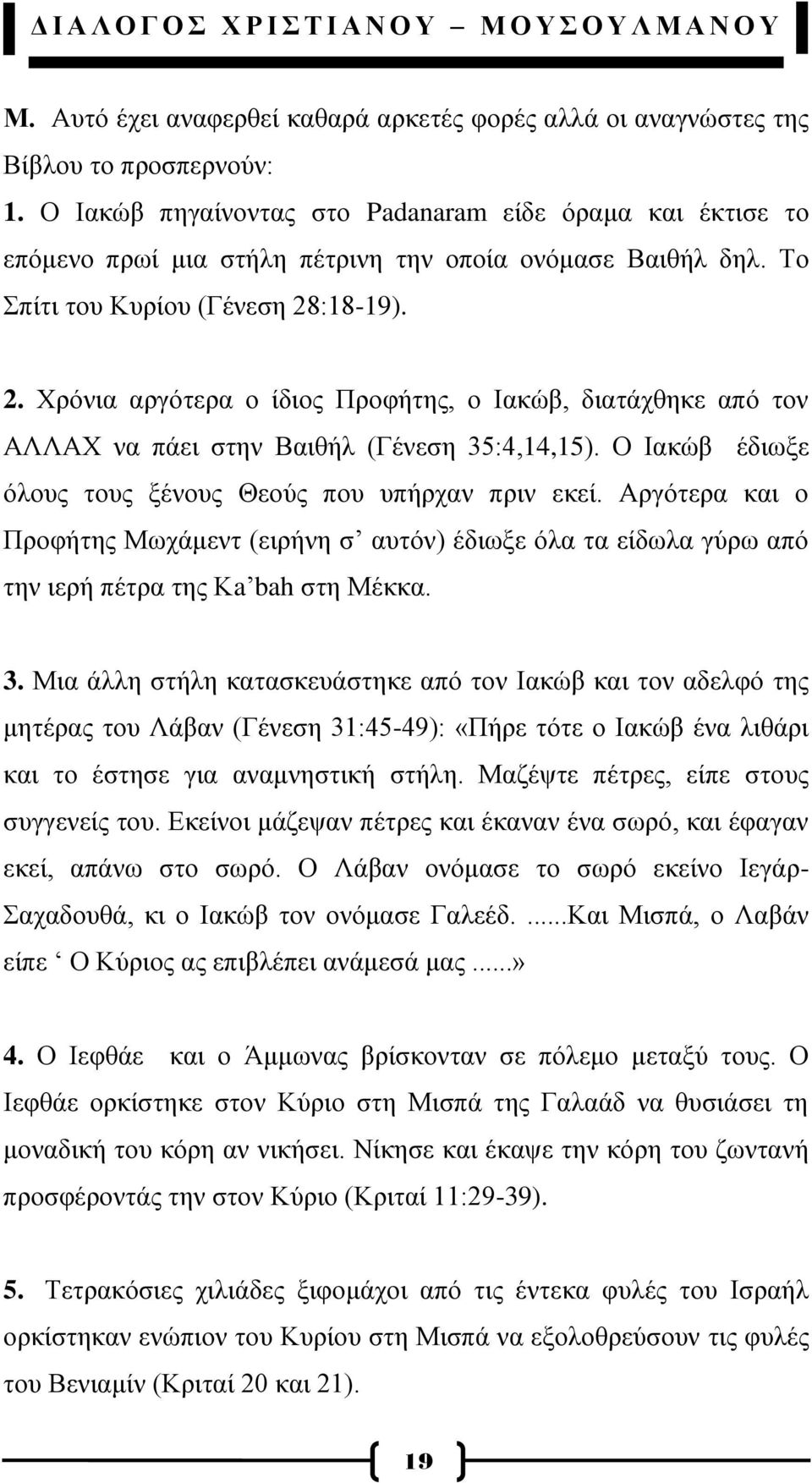 :18-19). 2. Υξφληα αξγφηεξα ν ίδηνο Πξνθήηεο, ν Ηαθψβ, δηαηάρζεθε απφ ηνλ ΑΛΛΑΥ λα πάεη ζηελ Βαηζήι (Γέλεζε 35:4,14,15). Ο Ηαθψβ έδησμε φινπο ηνπο μέλνπο Θενχο πνπ ππήξραλ πξηλ εθεί.