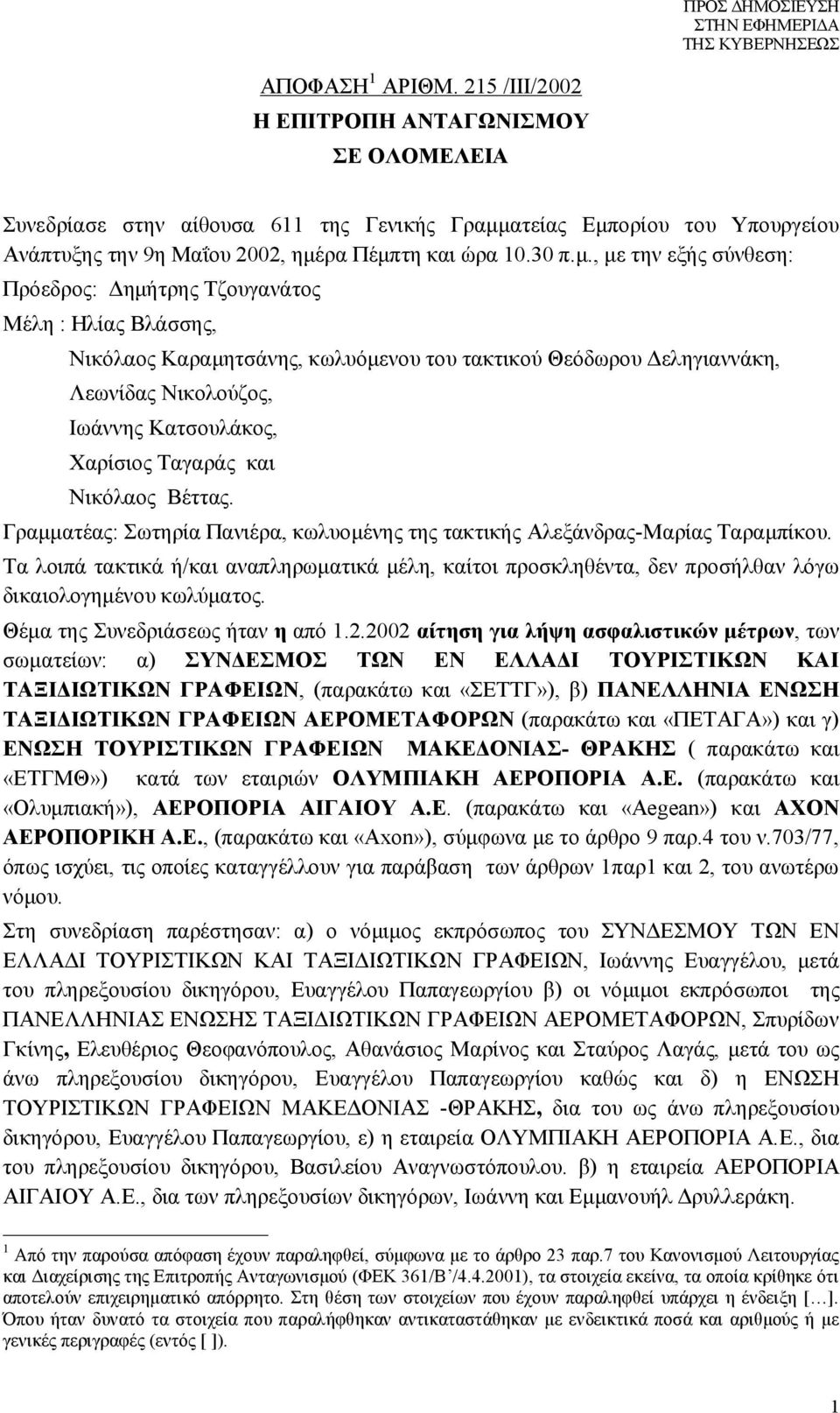 , με την εξής σύνθεση: Πρόεδρος: Δημήτρης Τζουγανάτος Μέλη : Ηλίας Βλάσσης, Νικόλαος Καραμητσάνης, κωλυόμενου του τακτικού Θεόδωρου Δεληγιαννάκη, Λεωνίδας Νικολούζος, Ιωάννης Κατσουλάκος, Χαρίσιος