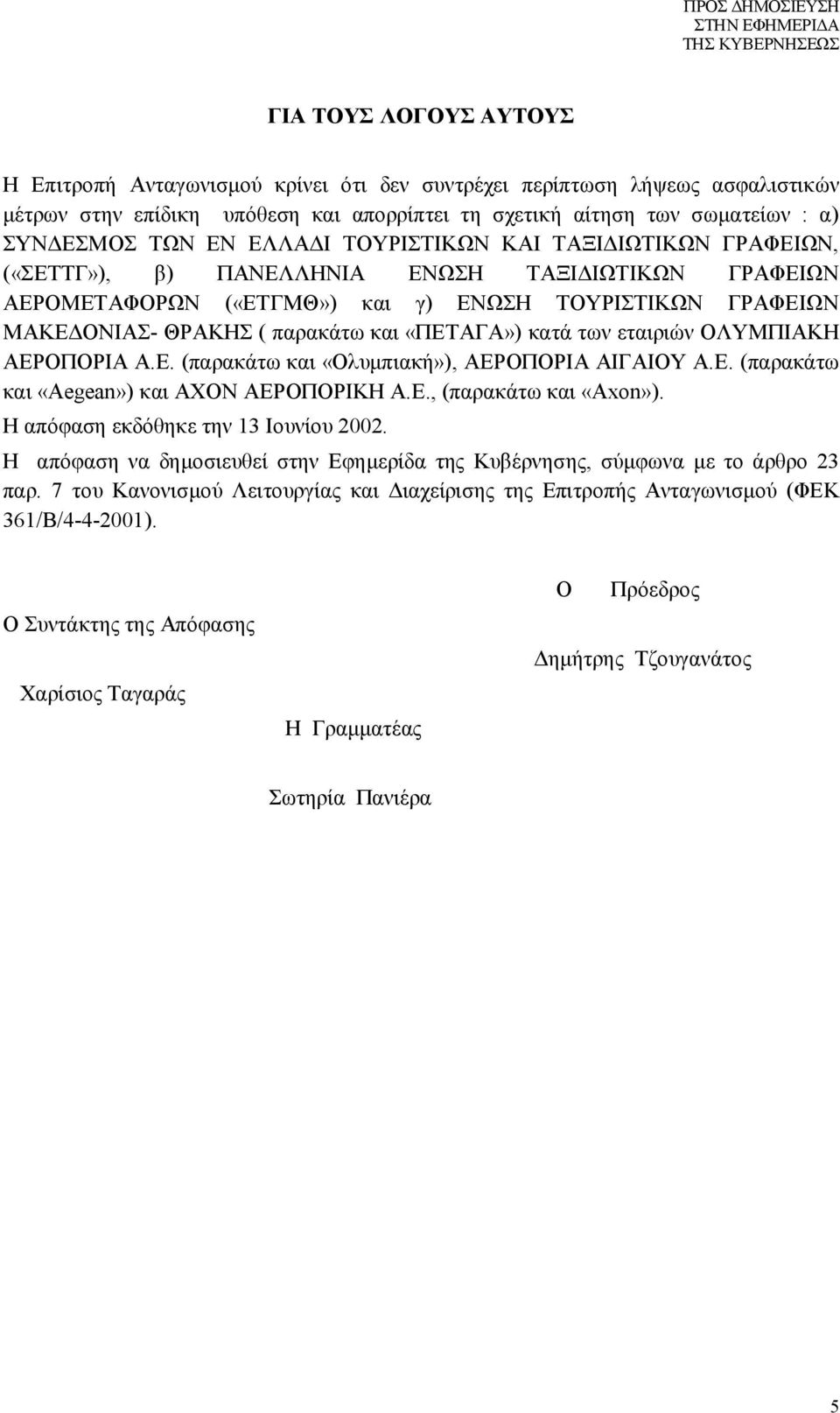 «ΠΕΤΑΓΑ») κατά των εταιριών ΟΛΥΜΠΙΑΚΗ ΑΕΡΟΠΟΡΙΑ Α.Ε. (παρακάτω και «Ολυμπιακή»), ΑΕΡΟΠΟΡΙΑ ΑΙΓΑΙΟΥ Α.Ε. (παρακάτω και «Aegean») και ΑΧΟΝ ΑΕΡΟΠΟΡΙΚΗ Α.Ε., (παρακάτω και «Axon»).