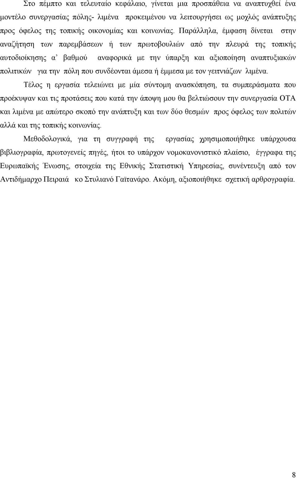 Παράλληλα, έµφαση δίνεται στην αναζήτηση των παρεµβάσεων ή των πρωτοβουλιών από την πλευρά της τοπικής αυτοδιοίκησης α βαθµού αναφορικά µε την ύπαρξη και αξιοποίηση αναπτυξιακών πολιτικών για την