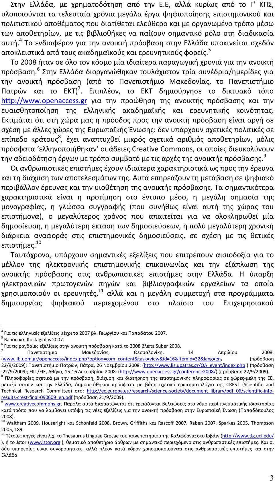 με τις βιβλιοθήκες να παίζουν σημαντικό ρόλο στη διαδικασία αυτή. 4 Το ενδιαφέρον για την ανοικτή πρόσβαση στην Ελλάδα υποκινείται σχεδόν αποκλειστικά από τους ακαδημαϊκούς και ερευνητικούς φορείς.