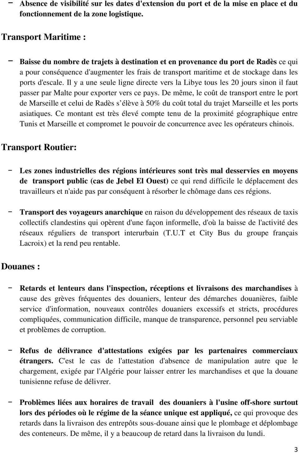 d'escale. Il y a une seule ligne directe vers la Libye tous les 20 jours sinon il faut passer par Malte pour exporter vers ce pays.