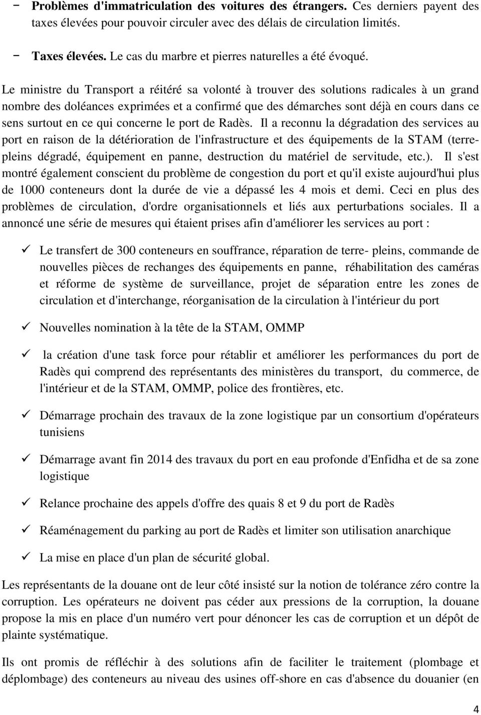 Le ministre du Transport a réitéré sa volonté à trouver des solutions radicales à un grand nombre des doléances exprimées et a confirmé que des démarches sont déjà en cours dans ce sens surtout en ce