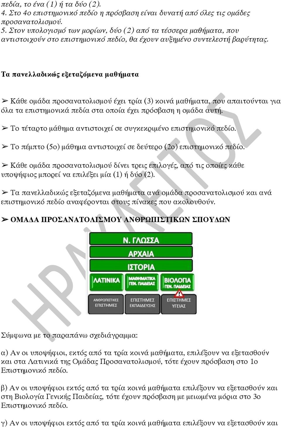 Τα πανελλαδικώς εξεταζόμενα μαθήματα Κάθε ομάδα προσανατολισμού έχει τρία (3) κοινά μαθήματα, που απαιτούνται για όλα τα επιστημονικά πεδία στα οποία έχει πρόσβαση η ομάδα αυτή.