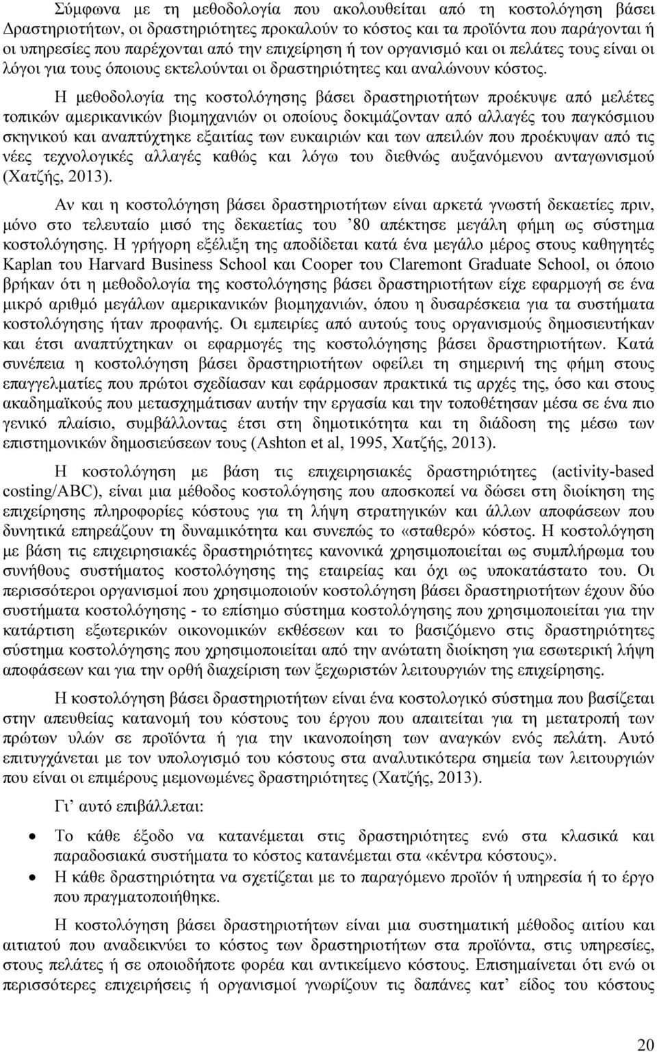 Η µεθοδολογία της κοστολόγησης βάσει δραστηριοτήτων προέκυψε από µελέτες τοπικών αµερικανικών βιοµηχανιών οι οποίους δοκιµάζονταν από αλλαγές του παγκόσµιου σκηνικού και αναπτύχτηκε εξαιτίας των