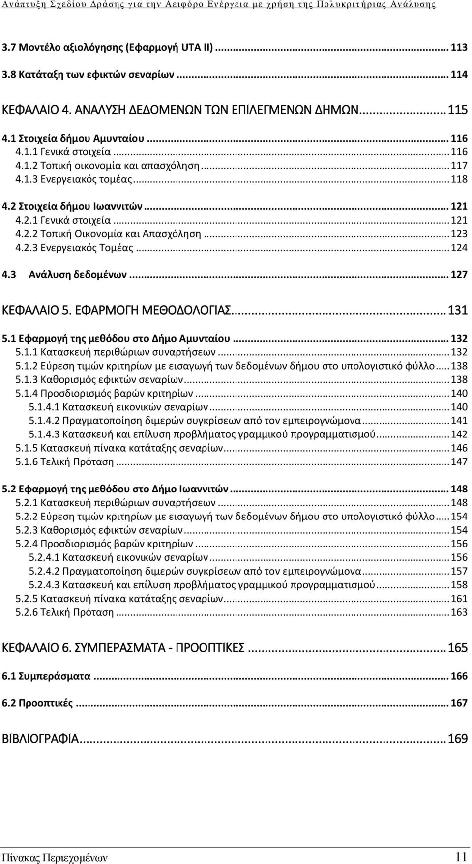 .. 124 4.3 Ανάλυση δεδομένων... 127 ΚΕΦΑΛΑΙΟ 5. ΕΦΑΡΜΟΓΗ ΜΕΘΟΔΟΛΟΓΙΑΣ... 131 5.1 Εφαρμογή της μεθόδου στο Δήμο Αμυνταίου... 132 5.1.1 Κατασκευή περιθώριων συναρτήσεων... 132 5.1.2 Εύρεση τιμών κριτηρίων με εισαγωγή των δεδομένων δήμου στο υπολογιστικό φύλλο.