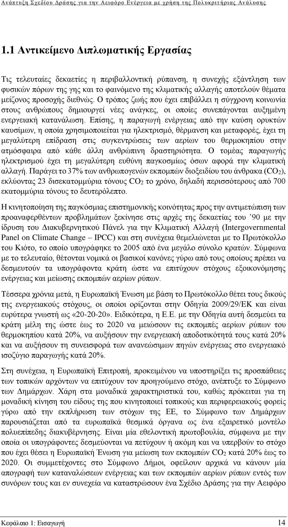 Επίσης, η παραγωγή ενέργειας από την καύση ορυκτών καυσίμων, η οποία χρησιμοποιείται για ηλεκτρισμό, θέρμανση και μεταφορές, έχει τη μεγαλύτερη επίδραση στις συγκεντρώσεις των αερίων του θερμοκηπίου