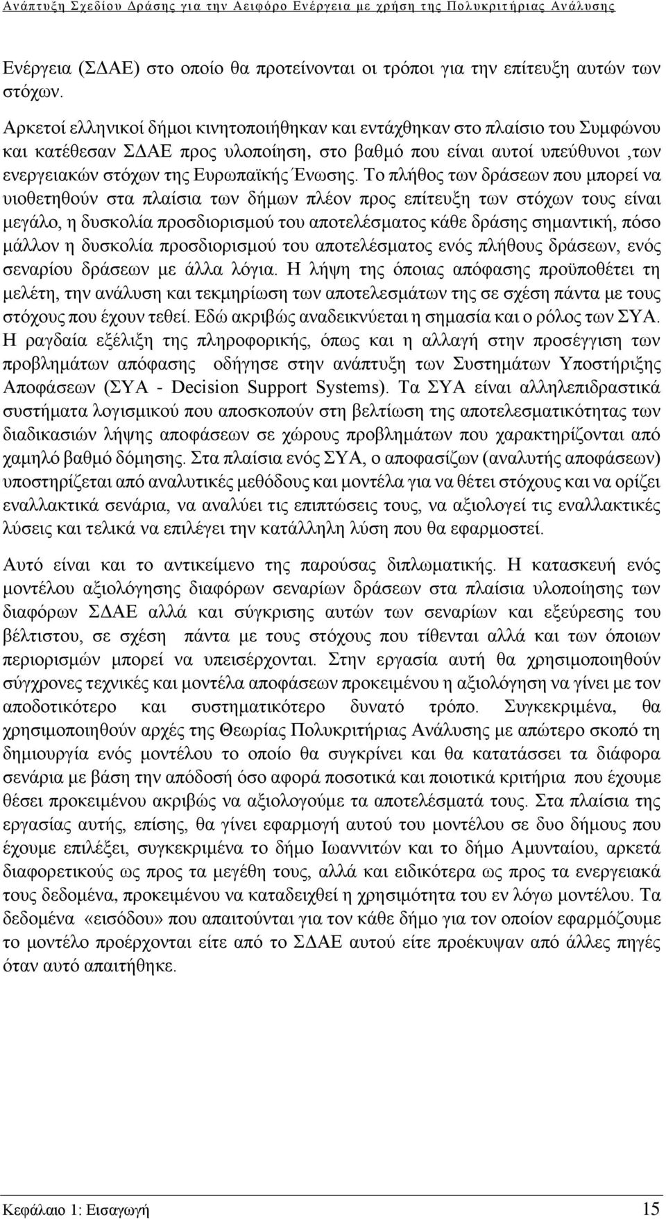 Το πλήθος των δράσεων που μπορεί να υιοθετηθούν στα πλαίσια των δήμων πλέον προς επίτευξη των στόχων τους είναι μεγάλο, η δυσκολία προσδιορισμού του αποτελέσματος κάθε δράσης σημαντική, πόσο μάλλον η