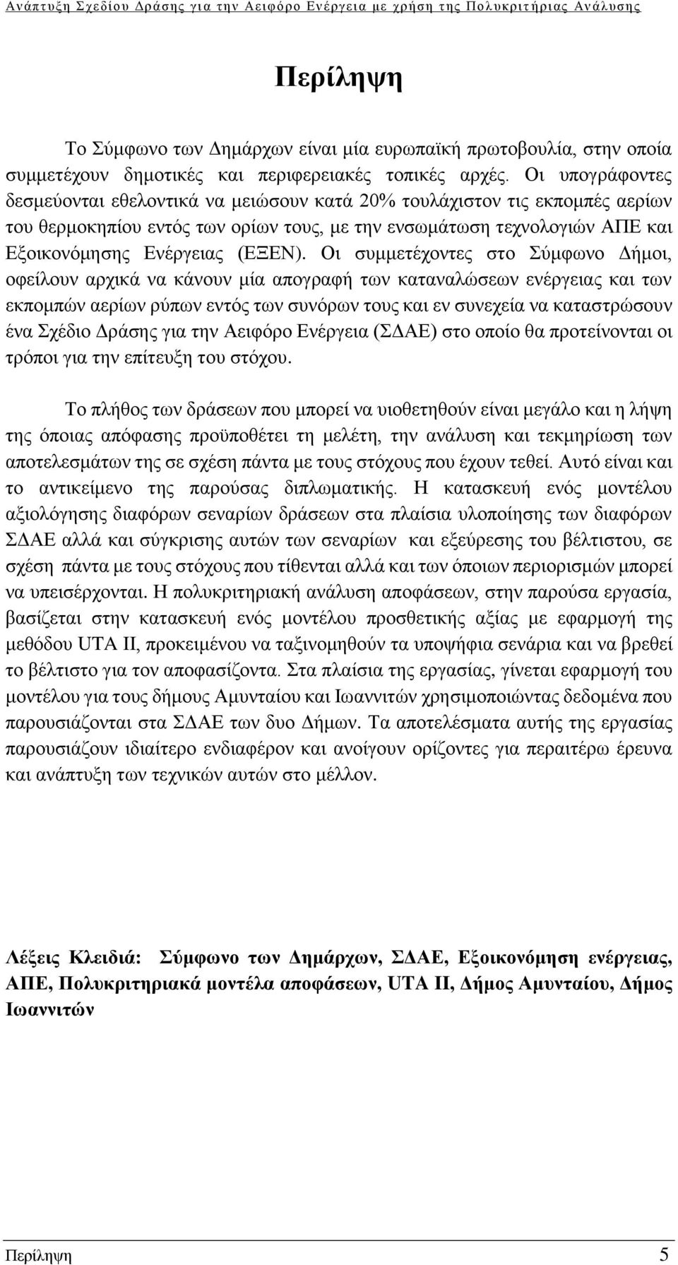 Οι συμμετέχοντες στο Σύμφωνο Δήμοι, οφείλουν αρχικά να κάνουν μία απογραφή των καταναλώσεων ενέργειας και των εκπομπών αερίων ρύπων εντός των συνόρων τους και εν συνεχεία να καταστρώσουν ένα Σχέδιο