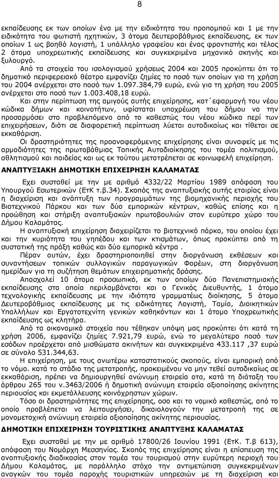 Από τα στοιχεία του ισολογισµού χρήσεως 2004 και 2005 προκύπτει ότι το δηµοτικό περιφερειακό θέατρο εµφανίζει ζηµίες το ποσό των οποίων για τη χρήση του 2004 ανέρχεται στο ποσό των 1.097.