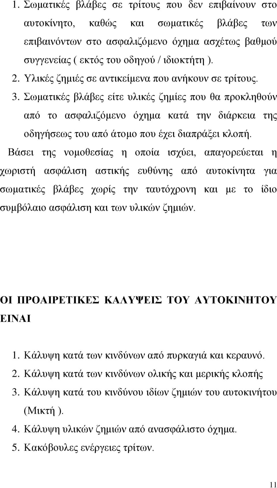 Σωματικές βλάβες είτε υλικές ζημίες που θα προκληθούν από το ασφαλιζόμενο όχημα κατά την διάρκεια της οδηγήσεως του από άτομο που έχει διαπράξει κλοπή.