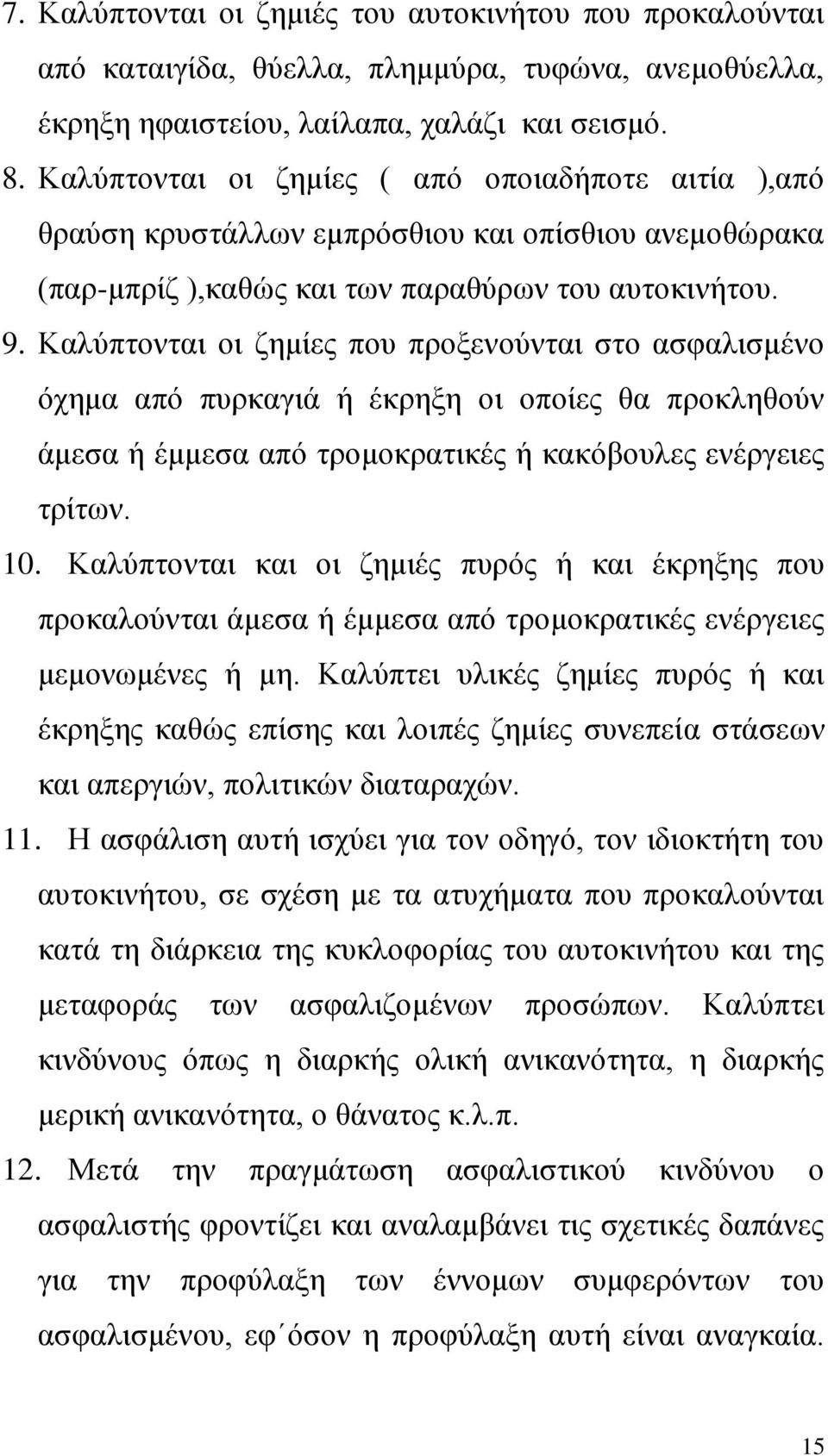 Καλύπτονται οι ζημίες που προξενούνται στο ασφαλισμένο όχημα από πυρκαγιά ή έκρηξη οι οποίες θα προκληθούν άμεσα ή έμμεσα από τρομοκρατικές ή κακόβουλες ενέργειες τρίτων. 10.